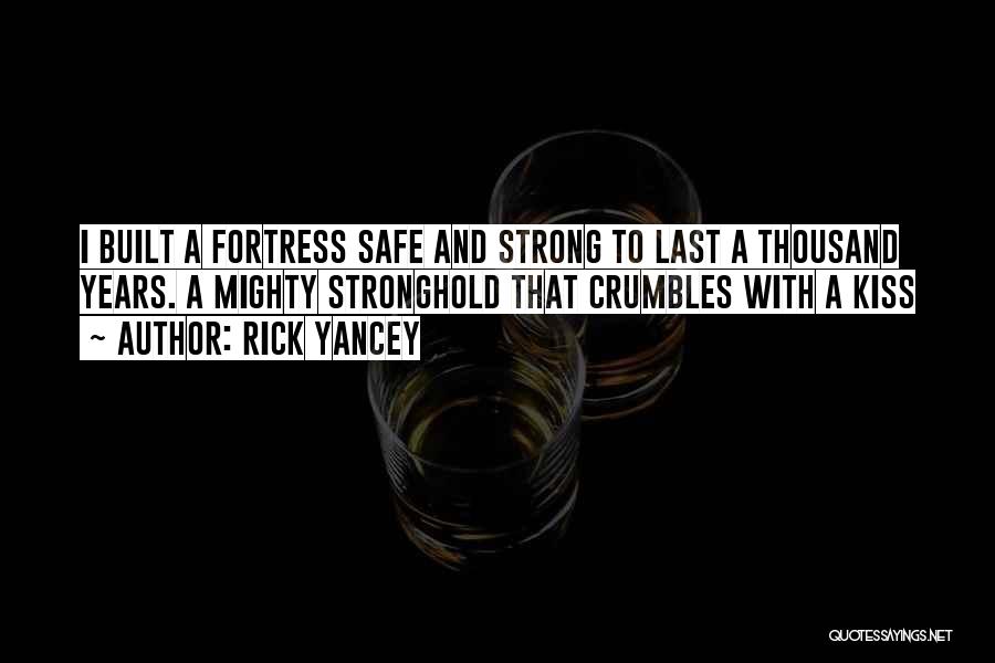 Rick Yancey Quotes: I Built A Fortress Safe And Strong To Last A Thousand Years. A Mighty Stronghold That Crumbles With A Kiss