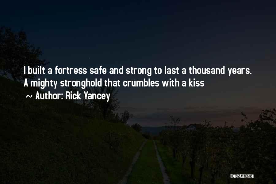 Rick Yancey Quotes: I Built A Fortress Safe And Strong To Last A Thousand Years. A Mighty Stronghold That Crumbles With A Kiss