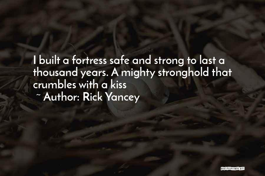 Rick Yancey Quotes: I Built A Fortress Safe And Strong To Last A Thousand Years. A Mighty Stronghold That Crumbles With A Kiss