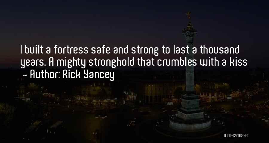 Rick Yancey Quotes: I Built A Fortress Safe And Strong To Last A Thousand Years. A Mighty Stronghold That Crumbles With A Kiss