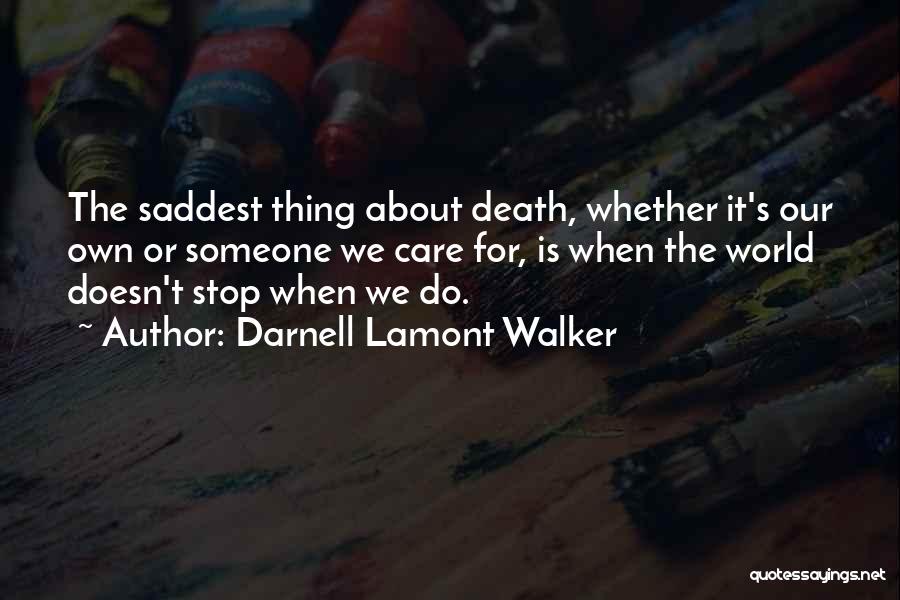 Darnell Lamont Walker Quotes: The Saddest Thing About Death, Whether It's Our Own Or Someone We Care For, Is When The World Doesn't Stop