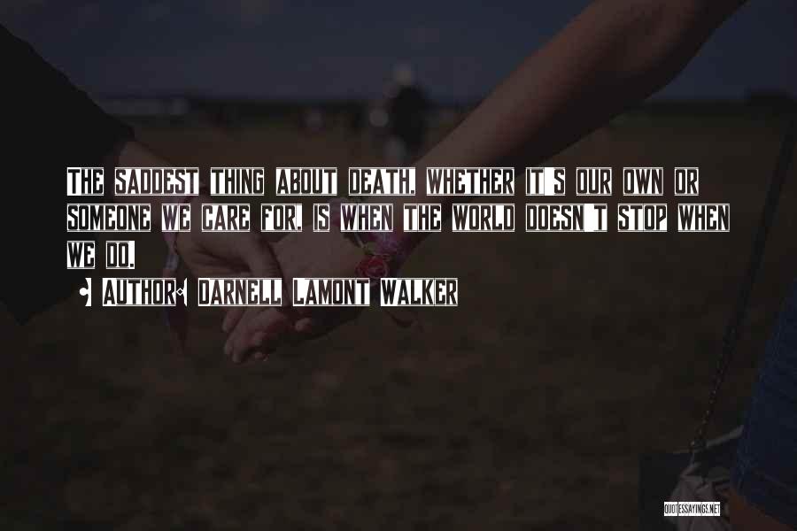 Darnell Lamont Walker Quotes: The Saddest Thing About Death, Whether It's Our Own Or Someone We Care For, Is When The World Doesn't Stop