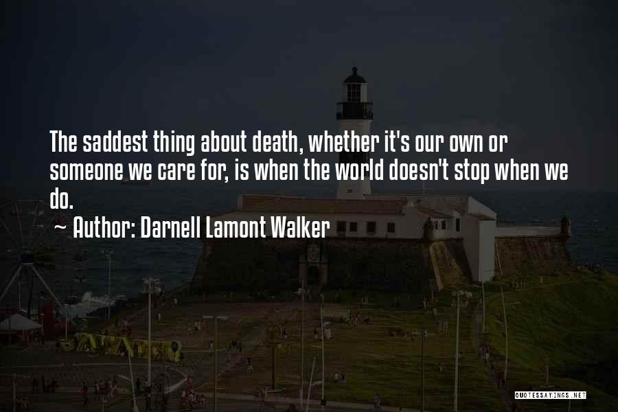 Darnell Lamont Walker Quotes: The Saddest Thing About Death, Whether It's Our Own Or Someone We Care For, Is When The World Doesn't Stop