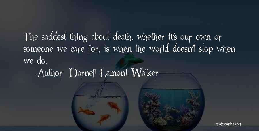 Darnell Lamont Walker Quotes: The Saddest Thing About Death, Whether It's Our Own Or Someone We Care For, Is When The World Doesn't Stop