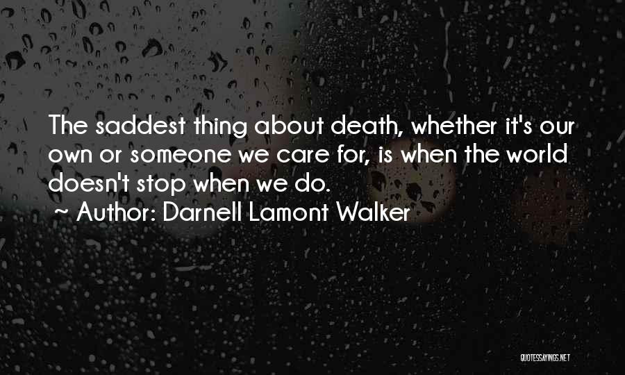 Darnell Lamont Walker Quotes: The Saddest Thing About Death, Whether It's Our Own Or Someone We Care For, Is When The World Doesn't Stop