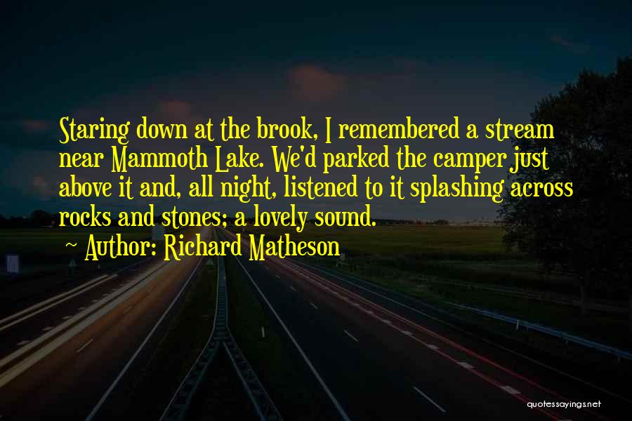 Richard Matheson Quotes: Staring Down At The Brook, I Remembered A Stream Near Mammoth Lake. We'd Parked The Camper Just Above It And,