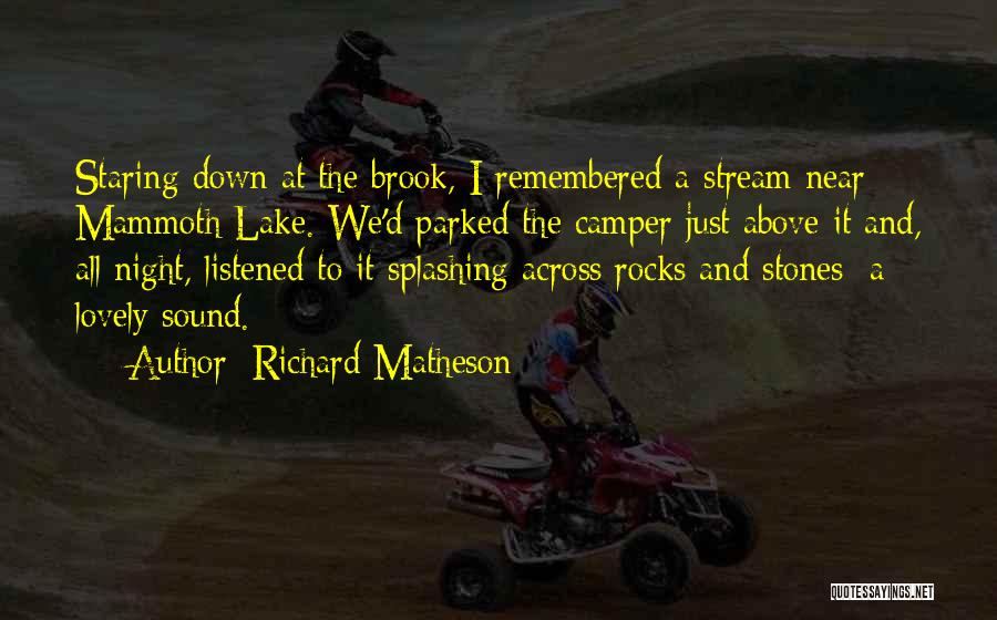 Richard Matheson Quotes: Staring Down At The Brook, I Remembered A Stream Near Mammoth Lake. We'd Parked The Camper Just Above It And,