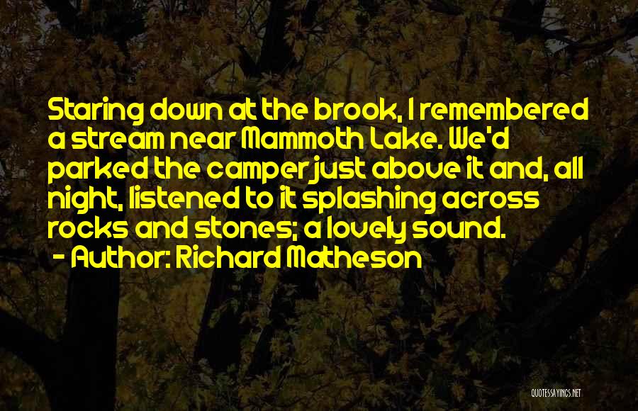Richard Matheson Quotes: Staring Down At The Brook, I Remembered A Stream Near Mammoth Lake. We'd Parked The Camper Just Above It And,
