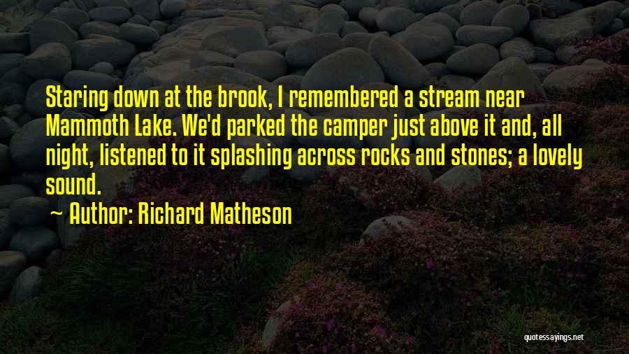 Richard Matheson Quotes: Staring Down At The Brook, I Remembered A Stream Near Mammoth Lake. We'd Parked The Camper Just Above It And,