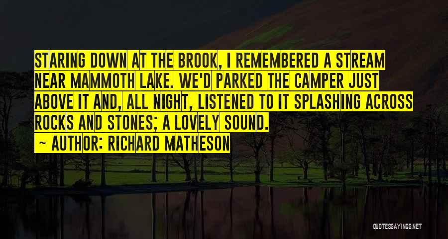 Richard Matheson Quotes: Staring Down At The Brook, I Remembered A Stream Near Mammoth Lake. We'd Parked The Camper Just Above It And,
