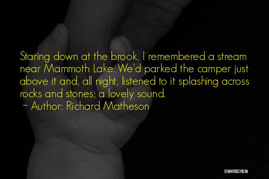 Richard Matheson Quotes: Staring Down At The Brook, I Remembered A Stream Near Mammoth Lake. We'd Parked The Camper Just Above It And,