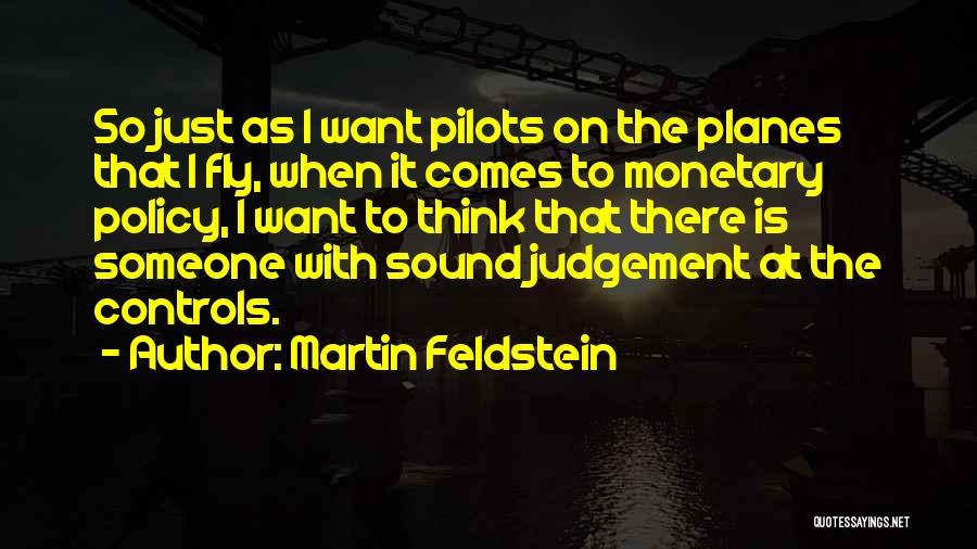 Martin Feldstein Quotes: So Just As I Want Pilots On The Planes That I Fly, When It Comes To Monetary Policy, I Want