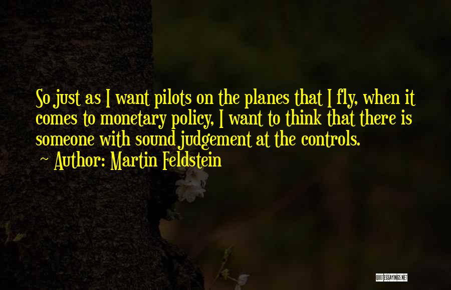 Martin Feldstein Quotes: So Just As I Want Pilots On The Planes That I Fly, When It Comes To Monetary Policy, I Want