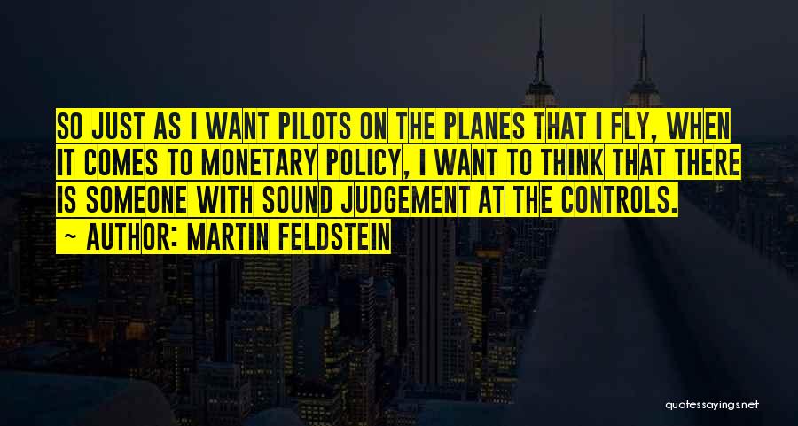 Martin Feldstein Quotes: So Just As I Want Pilots On The Planes That I Fly, When It Comes To Monetary Policy, I Want