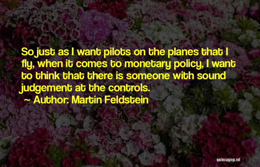 Martin Feldstein Quotes: So Just As I Want Pilots On The Planes That I Fly, When It Comes To Monetary Policy, I Want