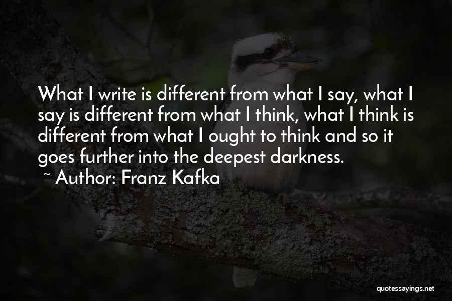 Franz Kafka Quotes: What I Write Is Different From What I Say, What I Say Is Different From What I Think, What I