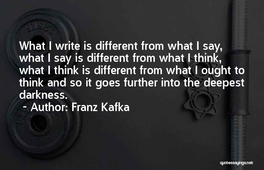 Franz Kafka Quotes: What I Write Is Different From What I Say, What I Say Is Different From What I Think, What I