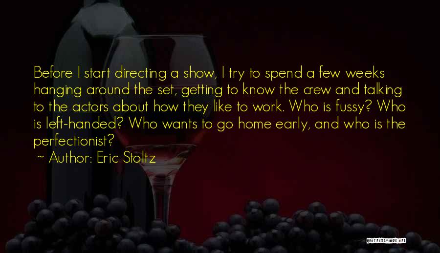 Eric Stoltz Quotes: Before I Start Directing A Show, I Try To Spend A Few Weeks Hanging Around The Set, Getting To Know