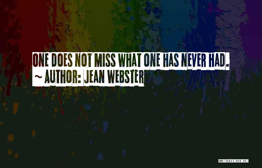 Jean Webster Quotes: One Does Not Miss What One Has Never Had.