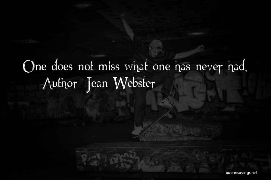 Jean Webster Quotes: One Does Not Miss What One Has Never Had.