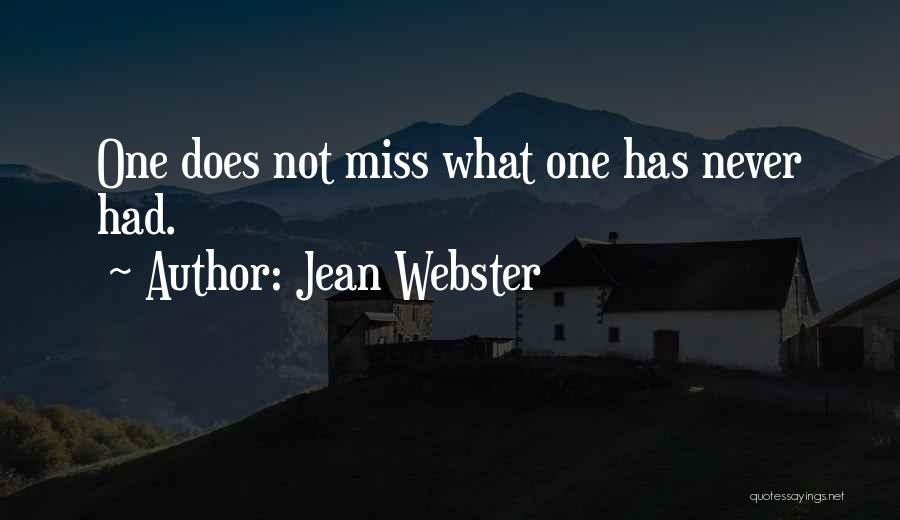 Jean Webster Quotes: One Does Not Miss What One Has Never Had.