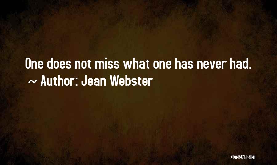 Jean Webster Quotes: One Does Not Miss What One Has Never Had.