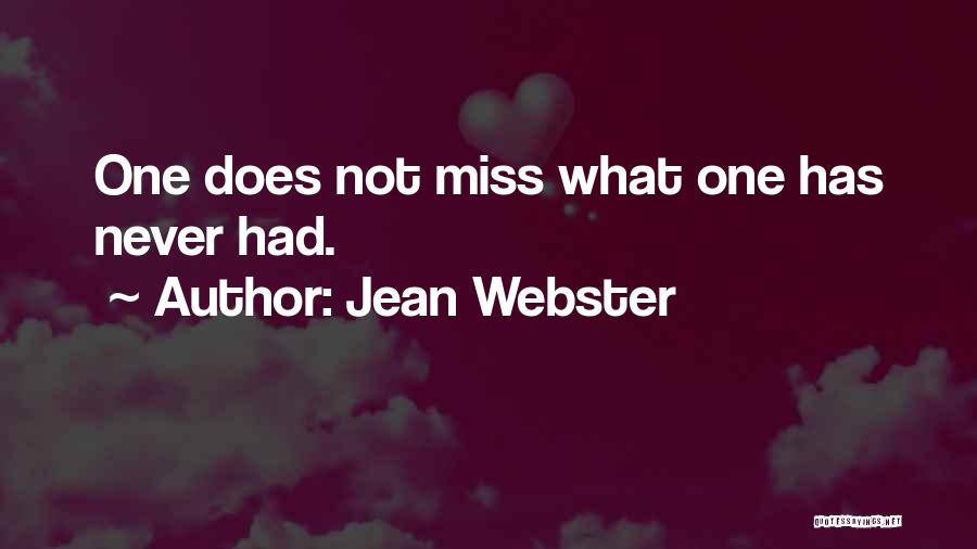 Jean Webster Quotes: One Does Not Miss What One Has Never Had.