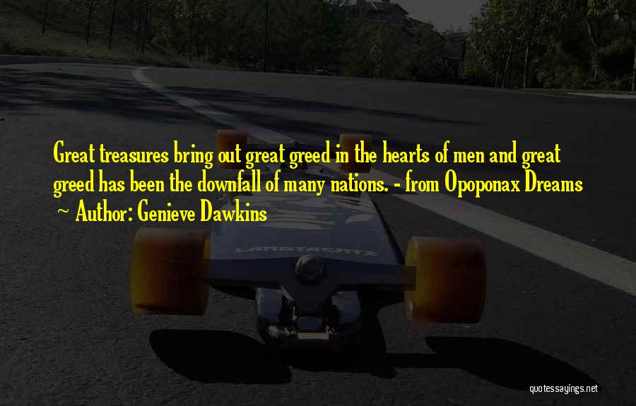 Genieve Dawkins Quotes: Great Treasures Bring Out Great Greed In The Hearts Of Men And Great Greed Has Been The Downfall Of Many