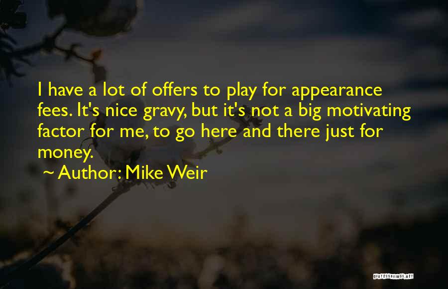Mike Weir Quotes: I Have A Lot Of Offers To Play For Appearance Fees. It's Nice Gravy, But It's Not A Big Motivating