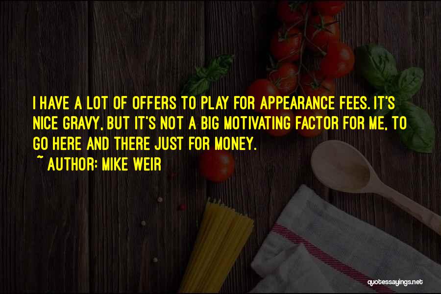 Mike Weir Quotes: I Have A Lot Of Offers To Play For Appearance Fees. It's Nice Gravy, But It's Not A Big Motivating