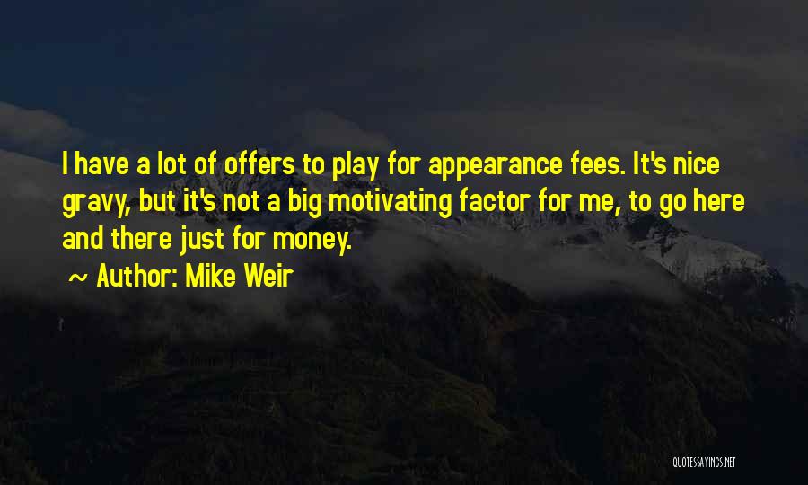 Mike Weir Quotes: I Have A Lot Of Offers To Play For Appearance Fees. It's Nice Gravy, But It's Not A Big Motivating
