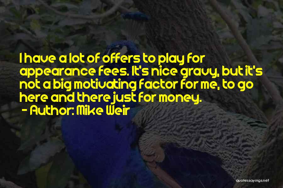 Mike Weir Quotes: I Have A Lot Of Offers To Play For Appearance Fees. It's Nice Gravy, But It's Not A Big Motivating