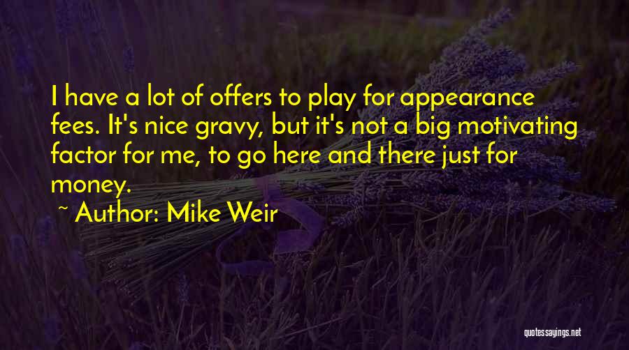 Mike Weir Quotes: I Have A Lot Of Offers To Play For Appearance Fees. It's Nice Gravy, But It's Not A Big Motivating