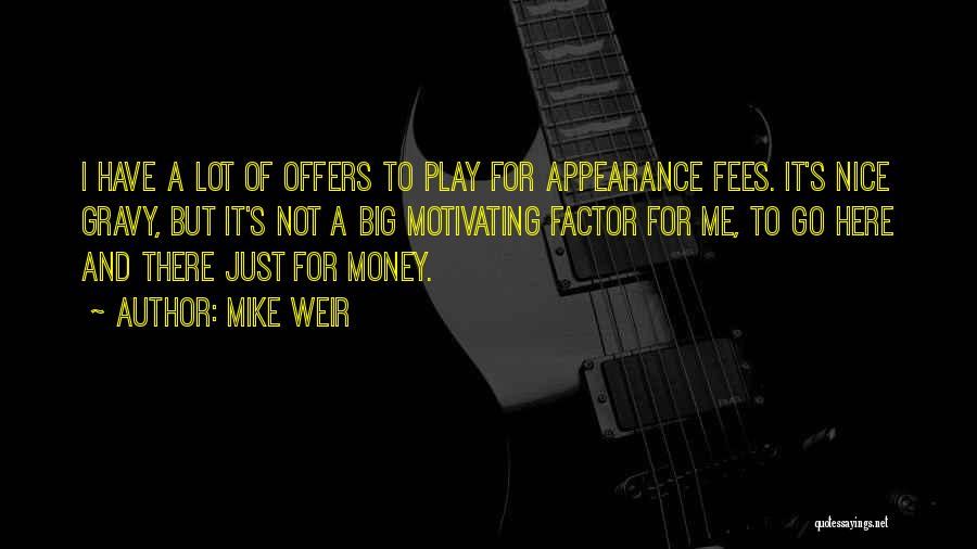 Mike Weir Quotes: I Have A Lot Of Offers To Play For Appearance Fees. It's Nice Gravy, But It's Not A Big Motivating