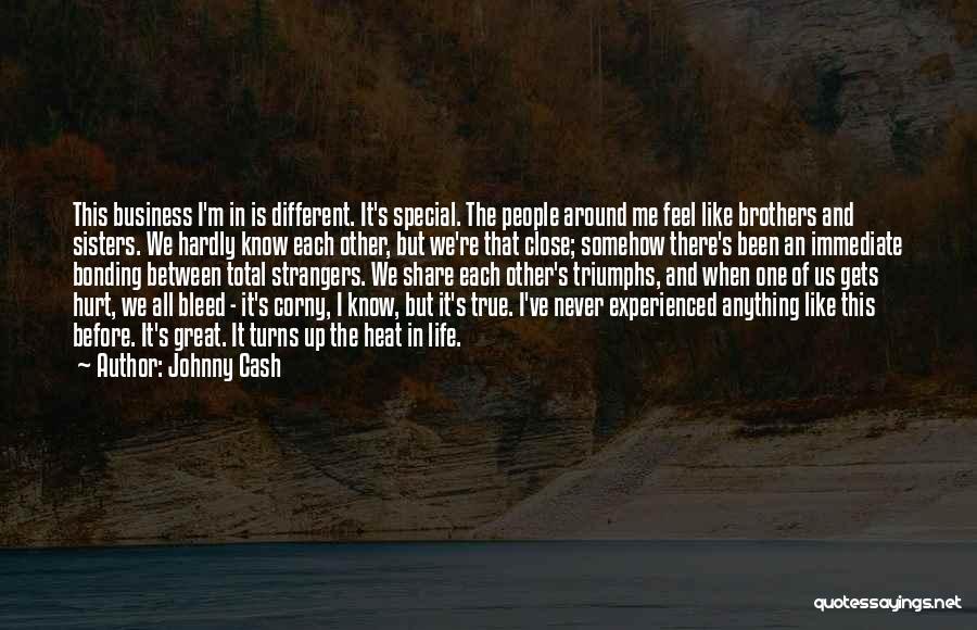 Johnny Cash Quotes: This Business I'm In Is Different. It's Special. The People Around Me Feel Like Brothers And Sisters. We Hardly Know