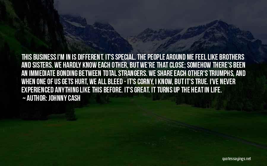 Johnny Cash Quotes: This Business I'm In Is Different. It's Special. The People Around Me Feel Like Brothers And Sisters. We Hardly Know