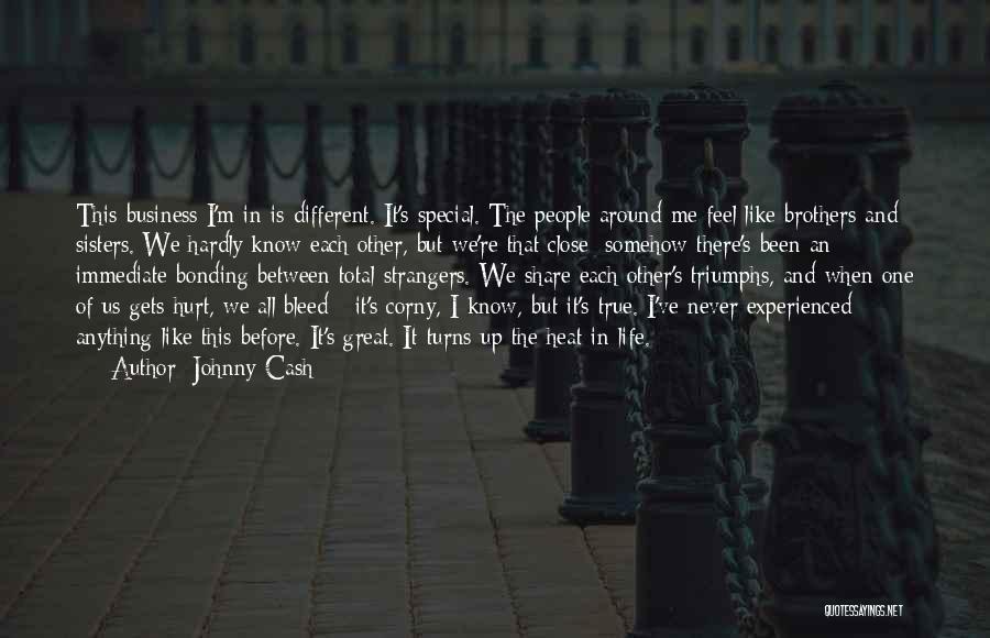 Johnny Cash Quotes: This Business I'm In Is Different. It's Special. The People Around Me Feel Like Brothers And Sisters. We Hardly Know