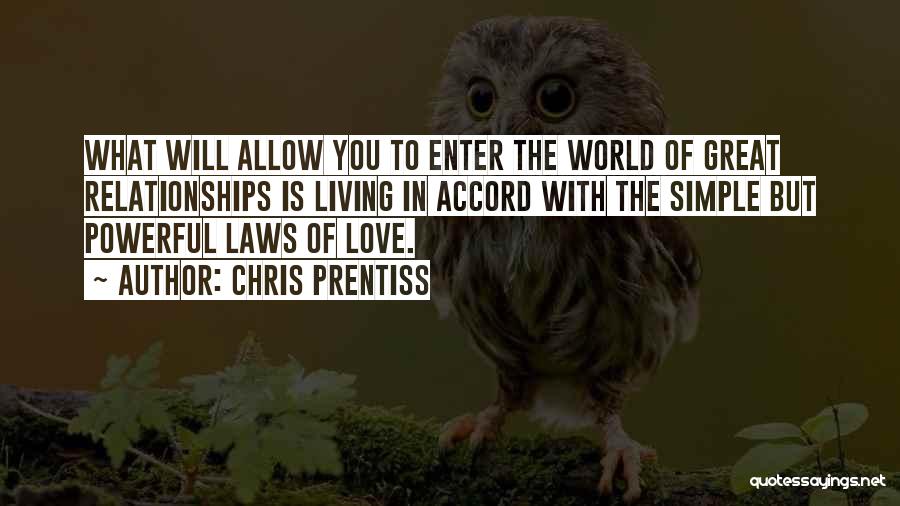 Chris Prentiss Quotes: What Will Allow You To Enter The World Of Great Relationships Is Living In Accord With The Simple But Powerful