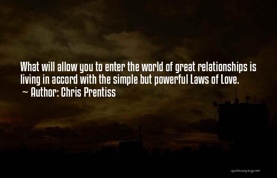 Chris Prentiss Quotes: What Will Allow You To Enter The World Of Great Relationships Is Living In Accord With The Simple But Powerful