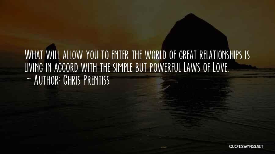 Chris Prentiss Quotes: What Will Allow You To Enter The World Of Great Relationships Is Living In Accord With The Simple But Powerful