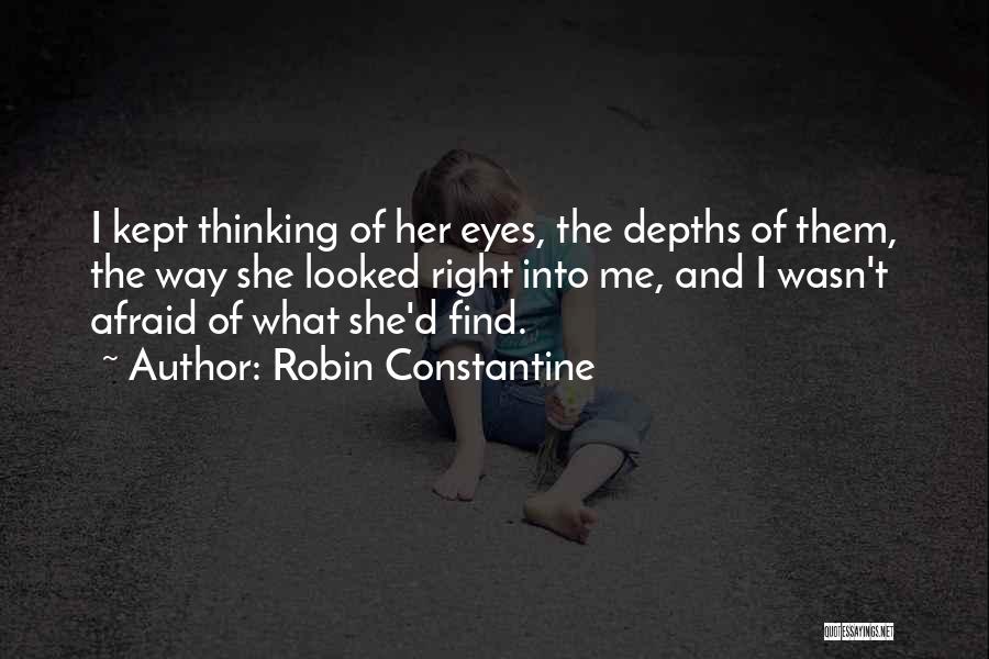 Robin Constantine Quotes: I Kept Thinking Of Her Eyes, The Depths Of Them, The Way She Looked Right Into Me, And I Wasn't