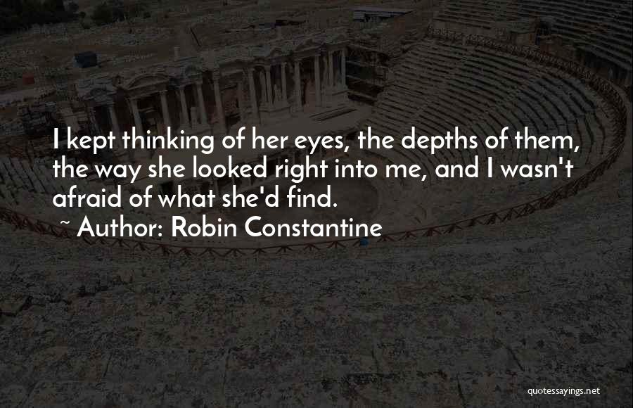 Robin Constantine Quotes: I Kept Thinking Of Her Eyes, The Depths Of Them, The Way She Looked Right Into Me, And I Wasn't