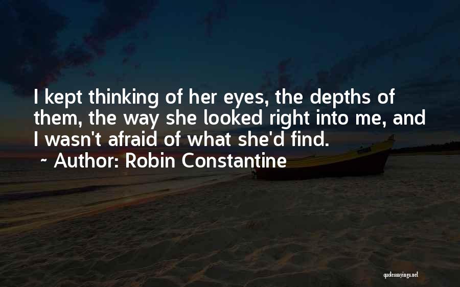 Robin Constantine Quotes: I Kept Thinking Of Her Eyes, The Depths Of Them, The Way She Looked Right Into Me, And I Wasn't
