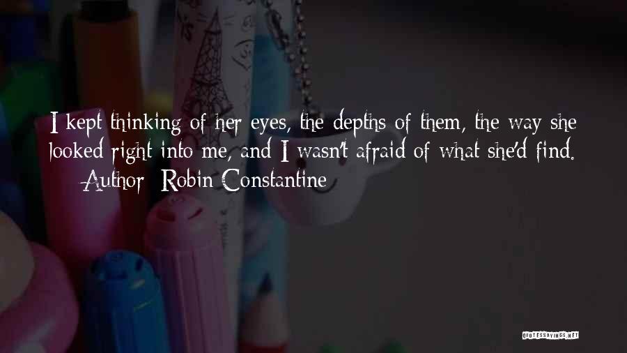 Robin Constantine Quotes: I Kept Thinking Of Her Eyes, The Depths Of Them, The Way She Looked Right Into Me, And I Wasn't