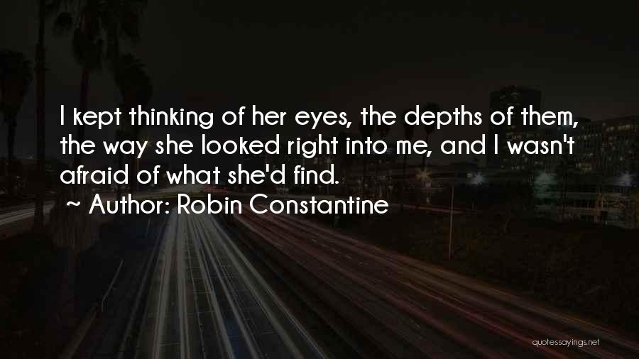 Robin Constantine Quotes: I Kept Thinking Of Her Eyes, The Depths Of Them, The Way She Looked Right Into Me, And I Wasn't