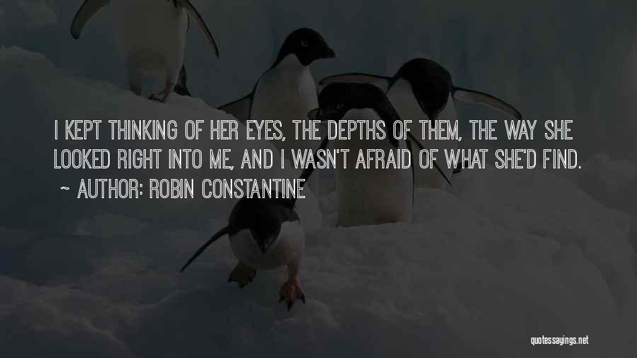 Robin Constantine Quotes: I Kept Thinking Of Her Eyes, The Depths Of Them, The Way She Looked Right Into Me, And I Wasn't