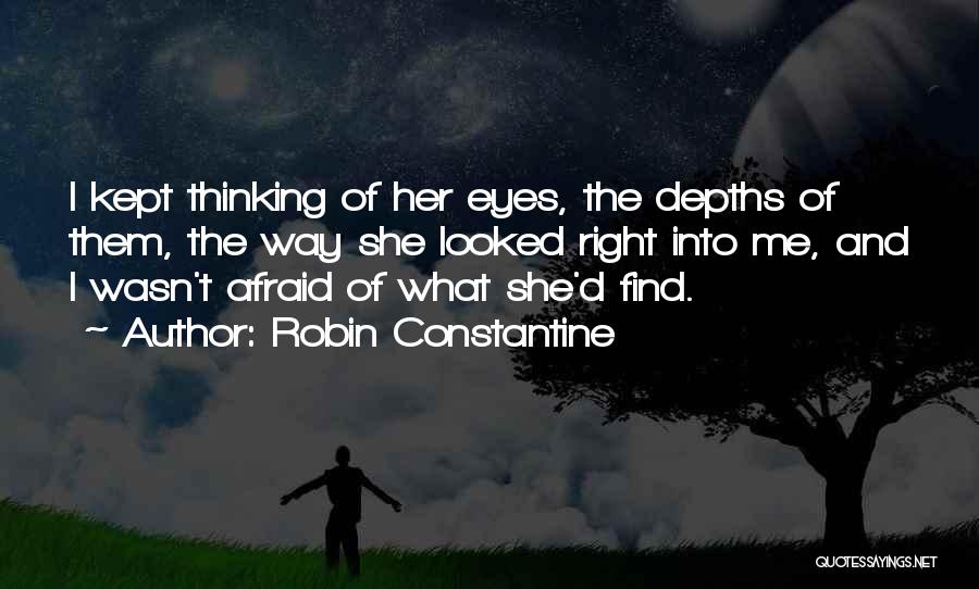 Robin Constantine Quotes: I Kept Thinking Of Her Eyes, The Depths Of Them, The Way She Looked Right Into Me, And I Wasn't