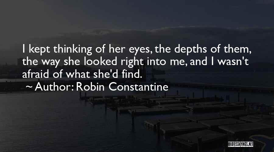 Robin Constantine Quotes: I Kept Thinking Of Her Eyes, The Depths Of Them, The Way She Looked Right Into Me, And I Wasn't