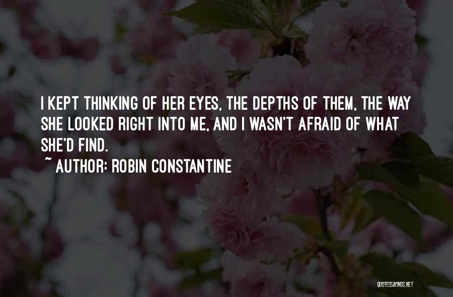 Robin Constantine Quotes: I Kept Thinking Of Her Eyes, The Depths Of Them, The Way She Looked Right Into Me, And I Wasn't