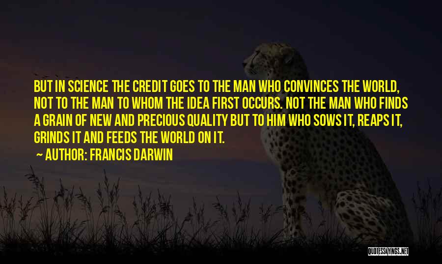 Francis Darwin Quotes: But In Science The Credit Goes To The Man Who Convinces The World, Not To The Man To Whom The